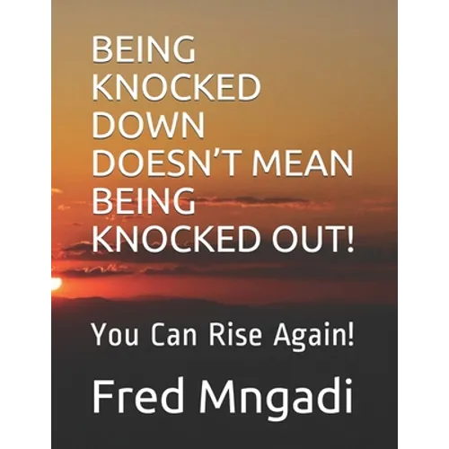 Being Knocked Down Doesn't Mean Being Knocked Out!: You Can Rise Again! - Paperback