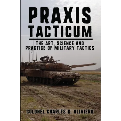 Praxis Tacticum: The Art, Science and Practice of Military Tactics - Paperback