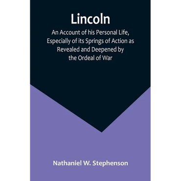 Lincoln; An Account of his Personal Life, Especially of its Springs of Action as Revealed and Deepened by the Ordeal of War - Paperback