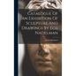 Catalogue Of An Exhibition Of Sculpture And Drawings By Elie Nadelman - Hardcover