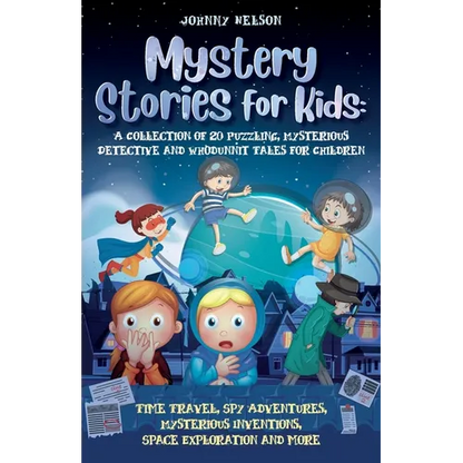 Mystery Short Stories for Kids: Time Travel, Spy Adventures, Mysterious Inventions, Space Exploration and more - Paperback