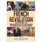 French Revolution: A Captivating Guide to the French Revolution, the Life of Marie Antoinette and the Impact Made by Napoleon Bonaparte - Paperback