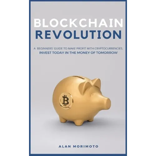 Bitcoin Revolution: A Beginners' Guide to Make Profit with cryptocurrencies. Invest Today in the Money of Tomorrow - Hardcover