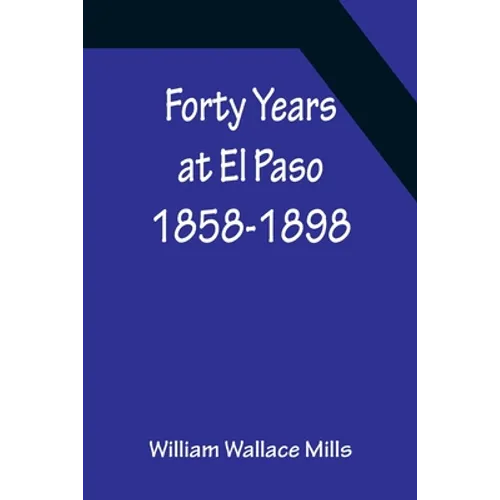 Forty Years at El Paso 1858-1898 - Paperback