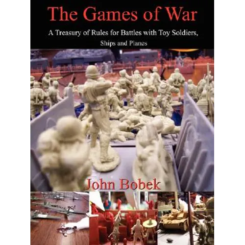 The Games of War: A Treasury of Rules for Battles with Toy Soldiers, Ships and Planes - Paperback