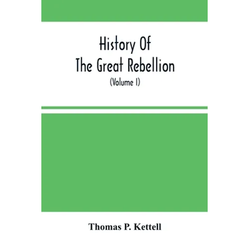History Of The Great Rebellion: From Its Commencement To Its Close, Giving An Account Of Its Origin, The Secession Of The Southern States, And The For - Paperback