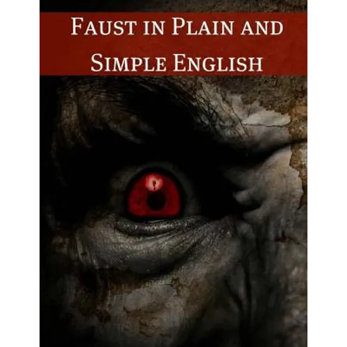 Faust in Plain and Simple English: First Part of the Tragedy: (A Modern Translation and the Original Version) - Paperback