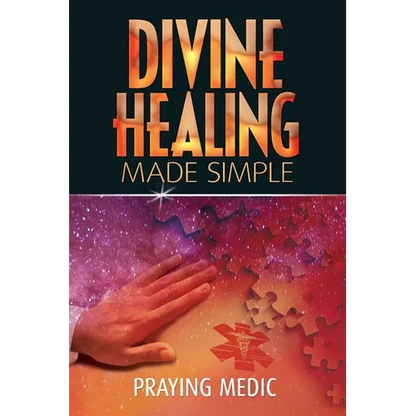 Divine Healing Made Simple: Simplifying the supernatural to make healing and miracles a part of your everyday life - Paperback