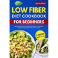Low Fiber Diet Cookbook For Beginners: Delicious and easy Low-Residue Recipes for Optimal Digestion and Relief from IBS Symptoms 2-Week Meal Plan - Paperback
