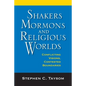 Shakers, Mormons, and Religious Worlds: Conflicting Visions, Contested Boundaries - Hardcover