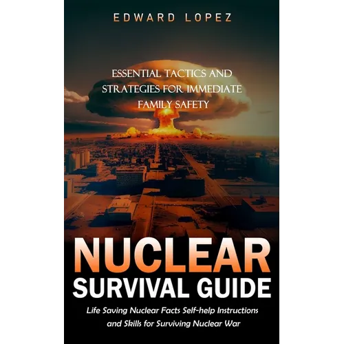 Nuclear Survival Guide: Essential Tactics and Strategies for Immediate Family Safety (Life Saving Nuclear Facts Self-help Instructions and Ski - Paperback