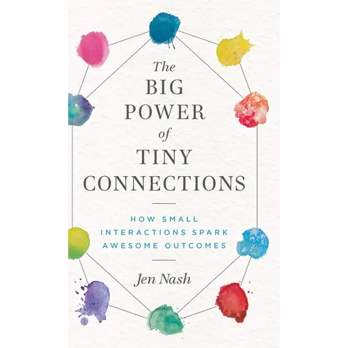 The Big Power of Tiny Connections: How Small Interactions Spark Awesome Outcomes - Hardcover