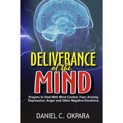 Deliverance of the mind: Powerful Prayers to Deal With Mind Control, Fear, Anxiety, Depression, Anger and Other Negative Emotions - Gain Clarit - Paperback
