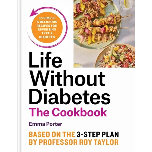 Life Without Diabetes Cookbook: 85 Simple and Delicious Recipes for Reversing Type 2 Diabetes - Hardcover