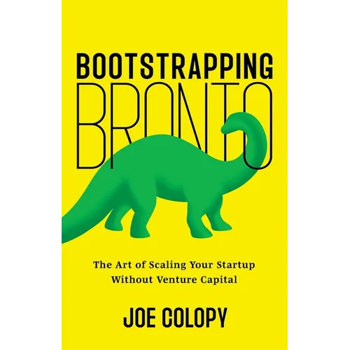 Bootstrapping Bronto: The Art of Scaling Your Startup Without Venture Capital - Paperback