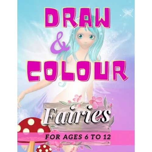 Draw & Colour Fairies: 100 Pages of educational fairy fun for children ages 6 to 12 - Paperback