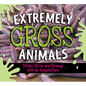 Extremely Gross Animals: Stinky, Slimy and Strange Animal Adaptations? - Hardcover