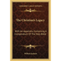 The Christian's Legacy: With an Appendix, Containing a Compendium of the Holy Bible - Paperback