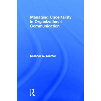 Managing Uncertainty in Organizational Communication - Paperback