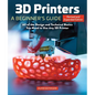 3D Printers: A Beginner's Guide, 2nd Revised and Expanded Edition: All of the Design and Technical Basics You Need to Use Any 3D Printer - Paperback