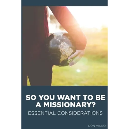 So You Want to Be a Missionary?: Essential Considerations - Paperback