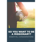 So You Want to Be a Missionary?: Essential Considerations - Paperback