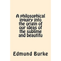 A philosophical inquiry into the origin of our ideas of the sublime and beautifu - Paperback
