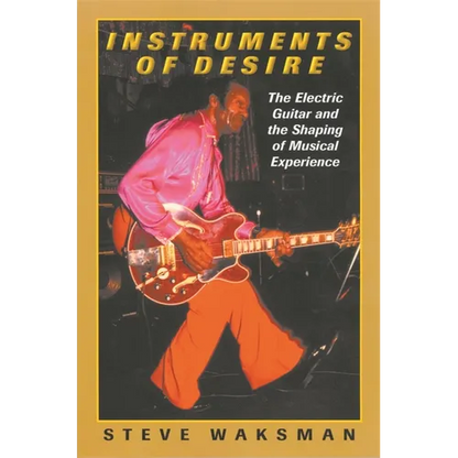 Instruments of Desire: The Electric Guitar and the Shaping of Musical Experience - Paperback