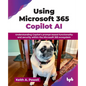 Using Microsoft 365 Copilot AI: Understanding Copilot's prompt-based functionality and security within the Microsoft 365 ecosystem (English Edition) - Paperback
