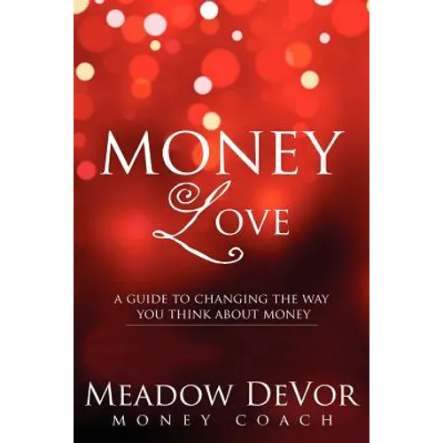 Money Love: A Guide to Changing the Way That You Think About Money - Paperback