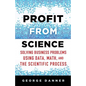 Profit from Science: Solving Business Problems Using Data, Math, and the Scientific Process - Hardcover