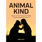 Animal Kind: Lessons on Love, Fear and Friendship from the Animals in our Lives (True Animal stories for Kids and Adults) - Paperback