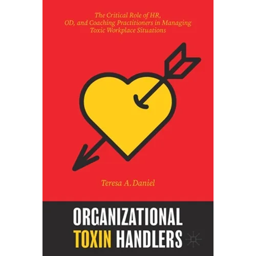 Organizational Toxin Handlers: The Critical Role of Hr, Od, and Coaching Practitioners in Managing Toxic Workplace Situations - Paperback
