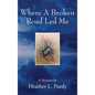 Where A Broken Road Led Me: A Memoir by - Hardcover