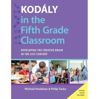 Kodaly in the Fifth Grade Classroom: Developing the Creative Brain in the 21st Century - Paperback