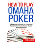 How to Play Omaha Poker: A Beginner's Guide to Learning Pot-Limit Omaha Poker Rules and Strategies - Paperback
