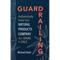 Guardrailing: Authentically Guide Your Natural Products Company from Spark to Sale - Paperback