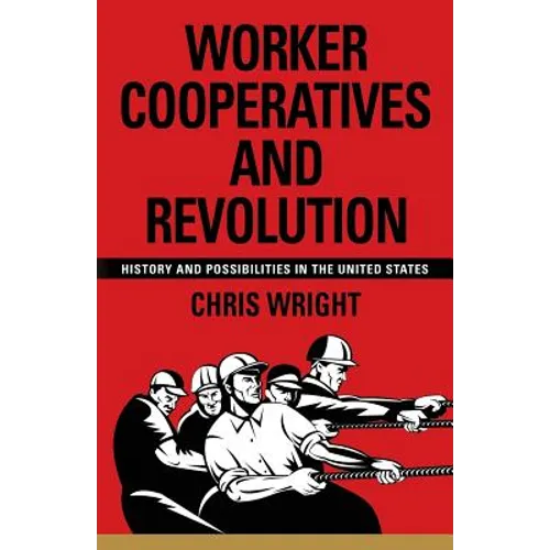 Worker Cooperatives and Revolution: History and Possibilities in the United States - Paperback