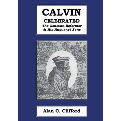 Calvin Celebrated: The Geneva Reformer & His Huguenot Sons - Paperback