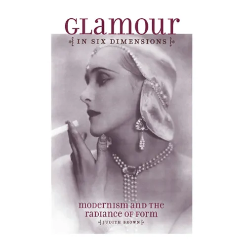Glamour in Six Dimensions: Modernism and the Radiance of Form - Hardcover
