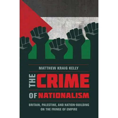 The Crime of Nationalism: Britain, Palestine, and Nation-Building on the Fringe of Empire - Paperback