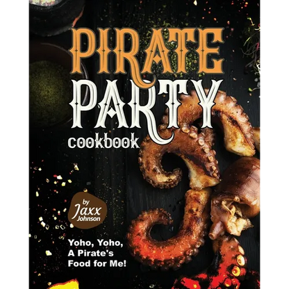 Pirate Party Cookbook: Yoho, Yoho, A Pirate's Food for Me! - Paperback