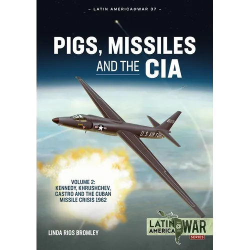 Pigs, Missiles and the CIA: Volume 2 - Kennedy, Khrushchev, Castro and the Cuban Missile Crisis 1962 - Paperback