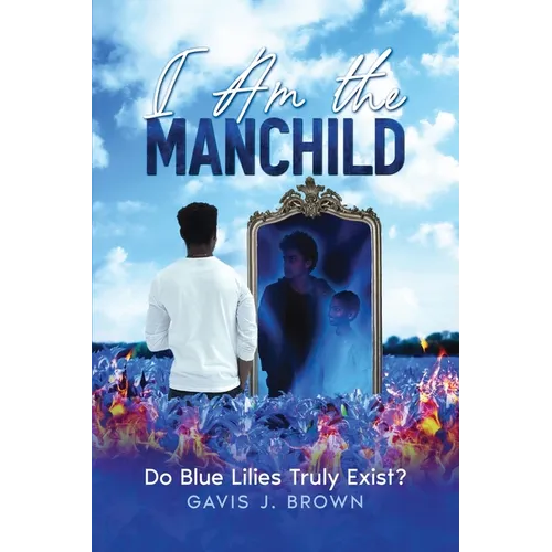 I am the Manchild: Do Blue Lilies Truly Exist? - Paperback