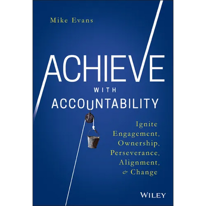 Achieve with Accountability: Ignite Engagement, Ownership, Perseverance, Alignment, and Change - Hardcover