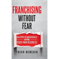 Franchising Without Fear: Six Steps to Successfully Buying Your Own Business - Hardcover