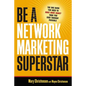 Be a Network Marketing Superstar: The One Book You Need to Make More Money Than You Ever Thought Possible - Paperback