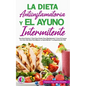 La Dieta Antiinflamatoria Y El Ayuno Intermitente: Una Guía Práctica Y Fácil Para Perder Peso Rápidamente Y Curar El Cuerpo Con Una Vida Sana Para Mej - Paperback
