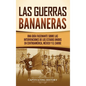 Las Guerras Bananeras: Una guía fascinante sobre las intervenciones de los Estados Unidos en Centroamérica, México y el Caribe - Hardcover