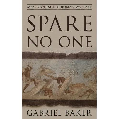 Spare No One: Mass Violence in Roman Warfare - Hardcover